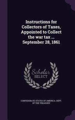 Instructions for Collectors of Taxes, Appointed to Collect the war tax ... September 28, 1861