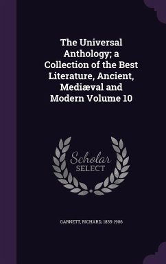 The Universal Anthology; a Collection of the Best Literature, Ancient, Mediæval and Modern Volume 10 - Garnett, Richard