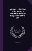 A History of Italian Unity, Being a Political History of Italy From 1814 to 1871