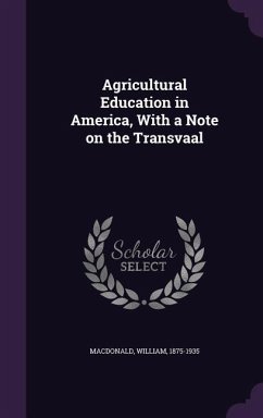 Agricultural Education in America, With a Note on the Transvaal - Macdonald, William