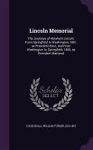 Lincoln Memorial: The Journeys of Abraham Lincoln: From Springfield to Washington, 1861, as President Elect; and From Washington to Spri