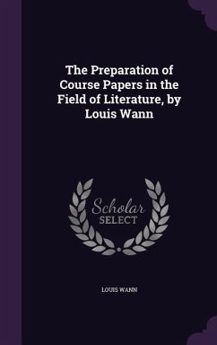 The Preparation of Course Papers in the Field of Literature, by Louis Wann - Wann, Louis
