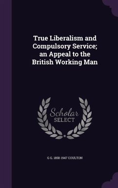 True Liberalism and Compulsory Service; an Appeal to the British Working Man - Coulton, G. G.