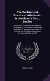 The Doctrine and Practice of Attachment in the Mayor's Court, London: With Various Corrections and Additions, Particularly Of Two Chapters, Respecting
