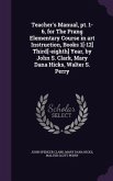 Teacher's Manual, pt. 1-6, for The Prang Elementary Course in art Instruction, Books 1[-12] Third[-eighth] Year, by John S. Clark, Mary Dana Hicks, Wa