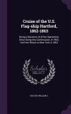 Cruise of the U.S. Flag-ship Hartford, 1862-1863: Being a Narrative of all her Operations Since Going Into Commission, in 1862, Until her Return to Ne