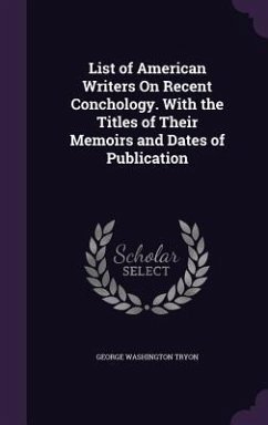 List of American Writers On Recent Conchology. With the Titles of Their Memoirs and Dates of Publication - Tryon, George Washington