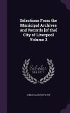 Selections From the Municipal Archives and Records [of the] City of Liverpool Volume 2