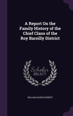 A Report On the Family History of the Chief Clans of the Roy Bareilly District - Benett, William Charles