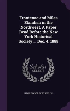 Frontenac and Miles Standish in the Northwest. A Paper Read Before the New York Historical Society ... Dec. 4, 1888