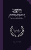 Tales From Blackwood: Being the Most Famous Series of Stories Ever Published, Especially Selected From That Celebrated English Publication.