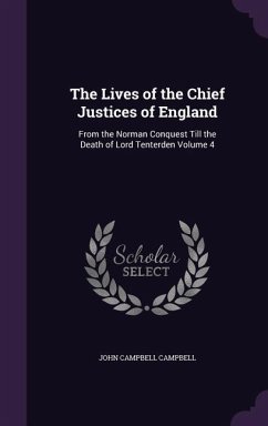 The Lives of the Chief Justices of England: From the Norman Conquest Till the Death of Lord Tenterden Volume 4 - Campbell, John Campbell