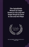 The Spitalfields Weaver [a Comic Drama in one act] and Stage Struck [a Farce in one act] two Plays