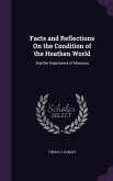 Facts and Reflections On the Condition of the Heathen World: And the Importance of Missions