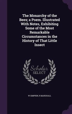 The Monarchy of the Bees; a Poem. Illustrated With Notes, Exhibiting Some of the Most Remarkable Circumstances in the History of That Little Insect - Simpkin, W.; Marshall, R.