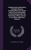 Original Letters Illustrative of English History; Including Numerous Royal Letters; From Autographs in the British Museum, the State Paper Office, and