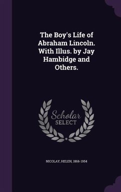 The Boy's Life of Abraham Lincoln. With Illus. by Jay Hambidge and Others. - Nicolay, Helen