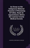 An Essay on the Indigenous Malarial Diseases of Wyomimg [!] Valley, Read, by Appointment, Before the Luzerne County Medical Society