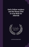 God's Fellow-workers and the House That is to be Built for Jehovah