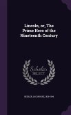 Lincoln, or, The Prime Hero of the Nineteenth Century