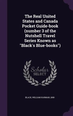 The Real United States and Canada Pocket Guide-book (number 3 of the Nutshell Travel Series Known as Black's Blue-books)