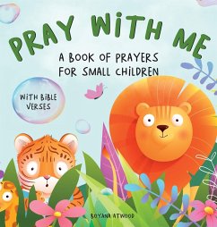 Pray With Me - A Book of Prayers For Small Children With Bible Verses - Atwood, Boyana