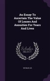 An Essay To Ascertain The Value Of Leases And Annuities For Years And Lives