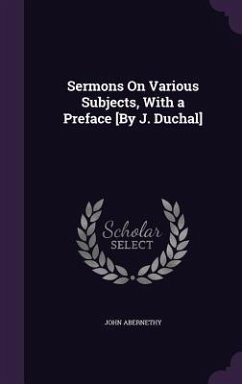 Sermons On Various Subjects, With a Preface [By J. Duchal] - Abernethy, John