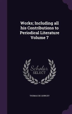 Works; Including all his Contributions to Periodical Literature Volume 7 - De Quincey, Thomas