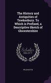 The History and Antiquities of Tewkesbury. To Which is Prefixed, a Descriptive Sketch of Glocestershire