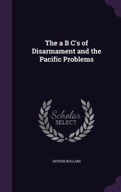 The a B C's of Disarmament and the Pacific Problems - Bullard, Arthur