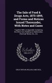 The Sale of Food & Drugs Acts, 1875-1899, and Forms and Notices Issued Thereunder, With Notes and Cases: Together With an Appendix Containing the Othe
