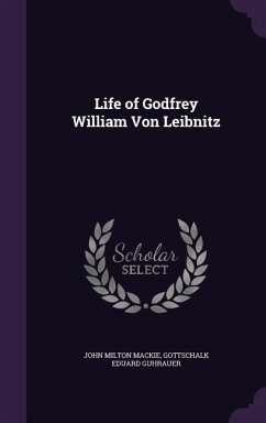 Life of Godfrey William Von Leibnitz - MacKie, John Milton; Guhrauer, Gottschalk Eduard