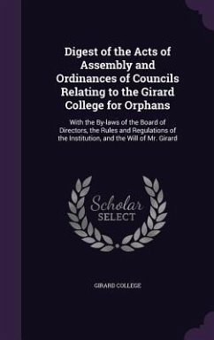 Digest of the Acts of Assembly and Ordinances of Councils Relating to the Girard College for Orphans: With the By-laws of the Board of Directors, the