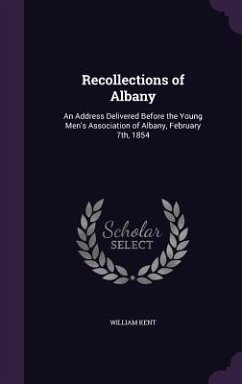 Recollections of Albany: An Address Delivered Before the Young Men's Association of Albany, February 7th, 1854 - Kent, William