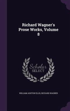 Richard Wagner's Prose Works, Volume 8 - Ellis, William Ashton; Wagner, Richard