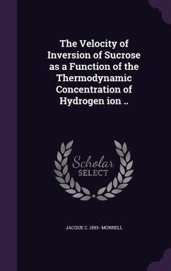 The Velocity of Inversion of Sucrose as a Function of the Thermodynamic Concentration of Hydrogen ion .. - Morrell, Jacque C.