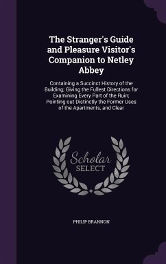 The Stranger's Guide and Pleasure Visitor's Companion to Netley Abbey: Containing a Succinct History of the Building; Giving the Fullest Directions fo - Brannon, Philip