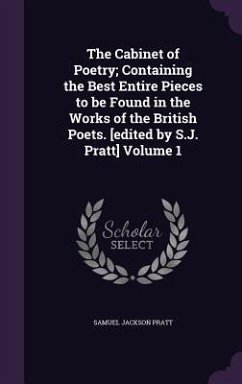 The Cabinet of Poetry; Containing the Best Entire Pieces to be Found in the Works of the British Poets. [edited by S.J. Pratt] Volume 1 - Pratt, Samuel Jackson
