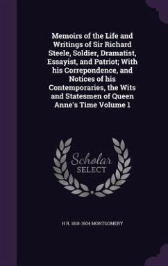 Memoirs of the Life and Writings of Sir Richard Steele, Soldier, Dramatist, Essayist, and Patriot; With his Correpondence, and Notices of his Contempo - Montgomery, H. R.