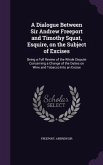 A Dialogue Between Sir Andrew Freeport and Timothy Squat, Esquire, on the Subject of Excises: Being a Full Review of the Whole Dispute Concerning a Ch