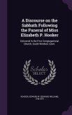 A Discourse on the Sabbath Following the Funeral of Miss Elizabeth P. Hooker: Delivered in the First Congregational Church, South Windsor, Conn.