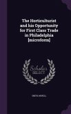 The Horticulturist and his Opportunity for First Class Trade in Philadelphia [microform]