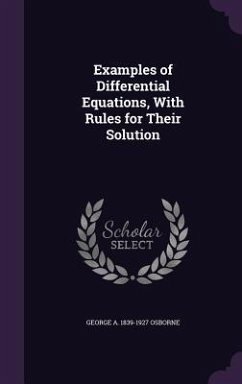 Examples of Differential Equations, With Rules for Their Solution - Osborne, George A.