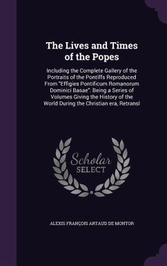 The Lives and Times of the Popes - Artaud de Montor, Alexis François