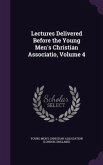 Lectures Delivered Before the Young Men's Christian Associatio, Volume 4