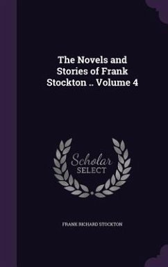 Cover The Novels and Stories of Frank Stockton .. Volume 4