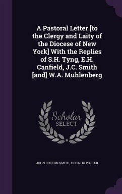 A Pastoral Letter [to the Clergy and Laity of the Diocese of New York] With the Replies of S.H. Tyng, E.H. Canfield, J.C. Smith [and] W.A. Muhlenberg - Smith, John Cotton; Potter, Horatio