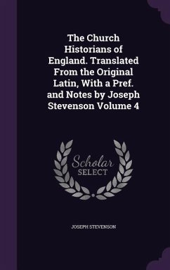 The Church Historians of England. Translated From the Original Latin, With a Pref. and Notes by Joseph Stevenson Volume 4 - Stevenson, Joseph