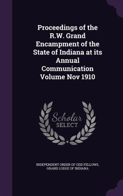 Proceedings of the R.W. Grand Encampment of the State of Indiana at its Annual Communication Volume Nov 1910 Proceedings of the R.W. Grand Encampment of the State of Indiana at its Annual Communication Volume Nov 1910